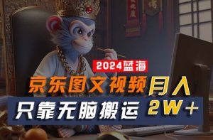 2024最新蓝海项目，只靠无脑搬运，不需要剪辑，有手就会，京东图文视频…-KJ分享