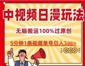 中视频日漫玩法，条条爆款5分钟1条，100%过原创，单号日入3张-KJ分享