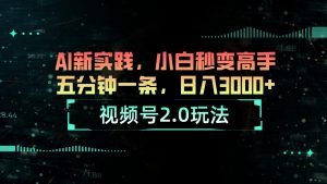 视频号2.0玩法 AI新实践，小白秒变高手五分钟一条，日入3000+-KJ分享