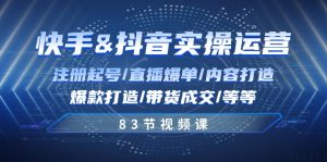 快手与抖音实操运营:注册起号/直播爆单/内容打造/爆款打造/带货成交/83节-KJ分享