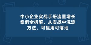 中小 企业 实操手册-流量增长案例拆解,从实操中沉淀方法,可复用可落地-KJ分享