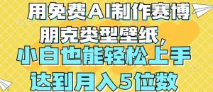 用免费AI制作赛博朋克类型壁纸,小白轻松上手,达到月入4位数-KJ分享