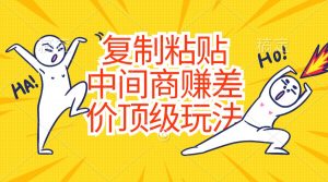 复制粘贴,中间商赚差价顶级玩法,零成本,硬通货-KJ分享