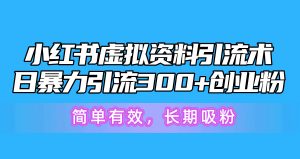 小红书虚拟资料引流术，日暴力引流300+创业粉，简单有效，长期吸粉-KJ分享