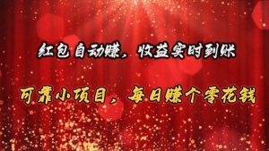 红包自动赚，收益实时到账 可靠小项目，每日赚个零花钱-KJ分享