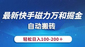 最新快手磁力万和掘金,自动搬砖,轻松日入100-200,操作简单-KJ分享