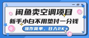 闲鱼卖空调项目,新手小白一分钱都不用垫付,操作极其简单,日入2K+-KJ分享