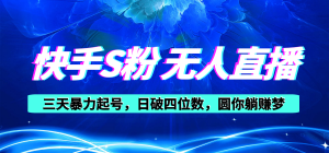 快手S粉无人直播教程，零粉三天暴力起号，日破四位数，小白可入-KJ分享