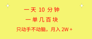 一天10 分钟 一单几百块 简单无脑操作 月入2W+教学-KJ分享