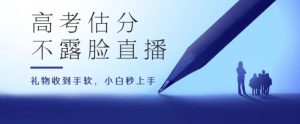 高考估分直播间，礼物收到手软，收益无上限-KJ分享