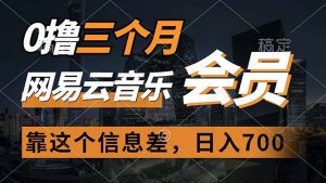 0撸三个月网易云音乐会员，靠这个信息差一天赚700，月入2w-KJ分享