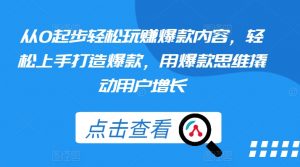 从0起步轻松玩赚爆款内容，轻松上手打造爆款，用爆款思维撬动用户增长-KJ分享