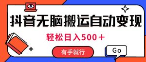 最新抖音视频搬运自动变现，日入500＋！每天两小时，有手就行-KJ分享