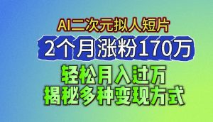2024最新蓝海AI生成二次元拟人短片,2个月涨粉170万,揭秘多种变现方式-KJ分享