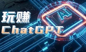 AIGC工具ChatGPT实战课，玩赚ChatGPT，开户登录+知识梳理+应用解析-KJ分享