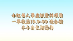 小红书人事虚拟资料项目一单收益19.9-99 适合新手小白长期操作-KJ分享