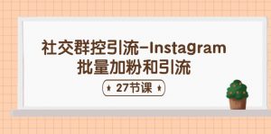 社交群控引流-Instagram批量加粉和引流(27节课)-KJ分享