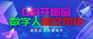 抖音最新项目,0粉开橱窗,数字人图文带货,流量爆炸,简单操作,日入1K+-KJ分享