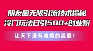 朋友圈无限引流技术,一个冷门玩法日引500+创业粉,让天下没有难搞的流量-KJ分享