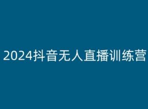 2024抖音无人直播训练营，多种无人直播玩法全解析-KJ分享