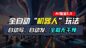 全自动掘金“自动化机器人”玩法，自动写作自动发布，全程无干预，完全…-KJ分享