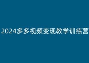 2024多多视频变现教学训练营，新手保姆级教程，适合新手小白-KJ分享