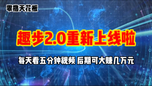 零撸项目,趣步2.0上线啦,必做项目,零撸一两万,早入场早吃肉-KJ分享