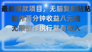 最新爆款项目,无脑复制粘贴,操作两分钟收益八元钱,无限操作执行就有…-KJ分享