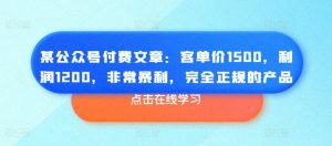 某公众号付费文章:客单价1500,利润1200,非常暴利,完全正规的产品-KJ分享