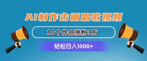 AI制作古画唱歌视频，10个作品涨粉3万，日入1000+-KJ分享