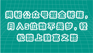 揭秘公众号掘金秘籍,月入5位数不是梦,轻松踏上致富之路-KJ分享