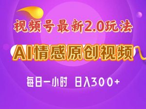 视频号情感赛道2.0.纯原创视频，每天1小时，小白易上手，保姆级教学-KJ分享