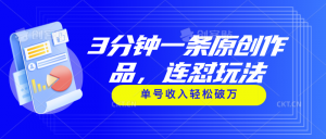 3分钟一条原创作品，连怼玩法，单号收入轻松破万-KJ分享