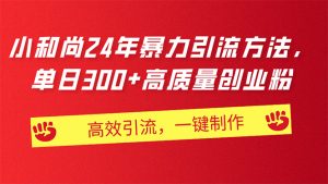 AI小和尚24年暴力引流方法,单日300+高质量创业粉,高效引流,一键制作-KJ分享