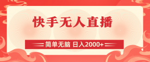 快手无人直播，简单无脑，日入2000+-KJ分享