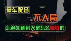 豪车配音,一个惊掉下巴,闷声发财的小生意,日赚500+-KJ分享