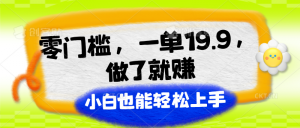 零门槛，一单19.9，做了就赚，小白也能轻松上手-KJ分享