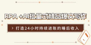 RPA+AI批量式精品爆文写作日更实操营,打造24小时持续进账的睡后收入-KJ分享