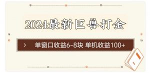 2024最新巨兽打金 单窗口收益6-8块单机收益100+-KJ分享