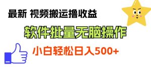 最新视频搬运撸收益，软件无脑批量操作，新手小白轻松上手-KJ分享