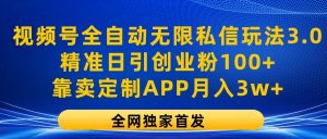 视频号全自动无限私信玩法3.0，精准日引创业粉100+，靠卖定制APP月入3w+-KJ分享
