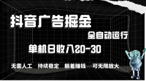 抖音广告掘金，单机产值20-30，全程自动化操作-KJ分享