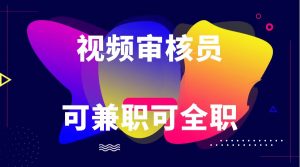 可全职可兼职 纯绿色合法合规视频审核员 日赚100-无上限-KJ分享