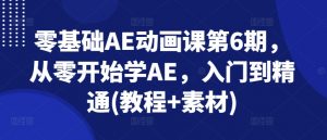 零基础AE动画课第6期,从零开始学AE,入门到精通(教程+素材)-KJ分享