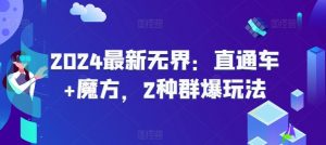 2024最新无界：直通车+魔方，2种群爆玩法-KJ分享