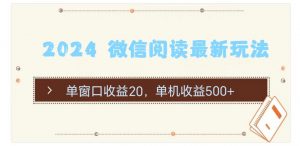 2024 微信阅读最新玩法：单窗口收益20，单机收益500+-KJ分享