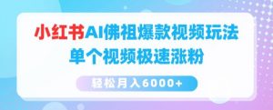 小红书AI佛祖爆款视频玩法，单个视频极速涨粉，轻松月入6000+-KJ分享
