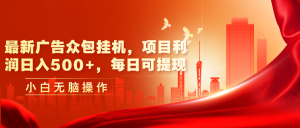 最新广告众包挂机,项目利润日入500+,每日可提现-KJ分享