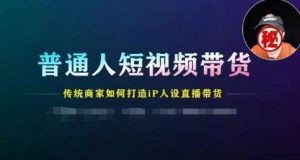 普通人短视频带货，传统商家如何打造IP人设直播带货-KJ分享