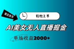 AI美女无人直播暴力掘金,小白轻松上手,单场收益2000+-KJ分享